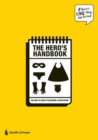 THE HERO’S
HANDBOOK
THE HOW-TO-GUIDE TO BECOMING A HERO BRAND™
 