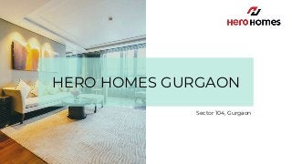 HERO HOMES GURGAON
Sector 104, Gurgaon
 