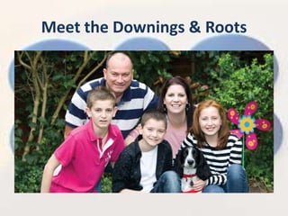 Meet the Downings & Roots
 