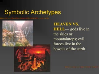 Symbolic Archetypes
HEAVEN VS.
HELL— gods live in
the skies or
mountaintops; evil
forces live in the
bowels of the earth
 