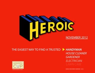 NOVEMBER 2012


THE EASIEST WAY TO FIND A TRUSTED   HANDYMAN
                                    HOUSE CLEANER
                                    GARDENER


                                    HEROIC INVESTMENT OVERVIEW / 2012
WINNER RUNNER-UP, TECH
 