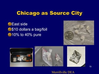 Chicago as Source City
East side
$10 dollars a bag/foil
10% to 40% pure
19
Merrillville DEA
 