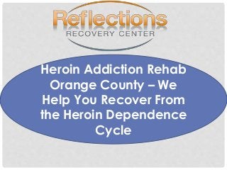 Heroin Addiction Rehab
Orange County – We
Help You Recover From
the Heroin Dependence
Cycle
 