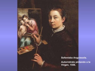Sofonisba Anguissola. Autorretrato pintando a la Virgen, 1556. 