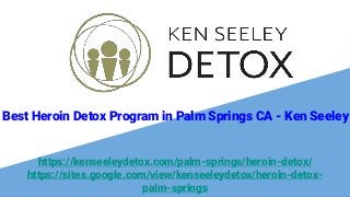https://kenseeleydetox.com/palm-springs/heroin-detox/
https://sites.google.com/view/kenseeleydetox/heroin-detox-
palm-springs
Best Heroin Detox Program in Palm Springs CA - Ken Seeley
 
