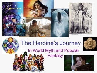 The Heroine’s Journey
In World Myth and Popular
Fantasy
 