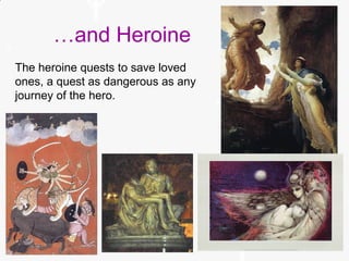 …and Heroine
The heroine quests to save loved
ones, a quest as dangerous as any
journey of the hero.
 