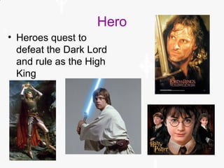 Hero
• Heroes quest to
defeat the Dark Lord
and rule as the High
King
 