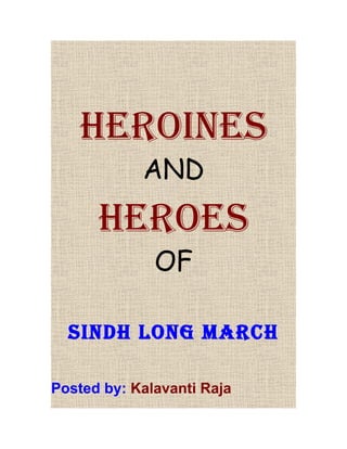 HEROINES
            AND
      HEROES
              OF

  SINDH LONG MARCH

Posted by: Kalavanti Raja
 