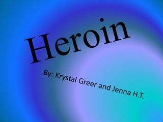 Heroin By: Krystal Greer and Jenna H.T. 