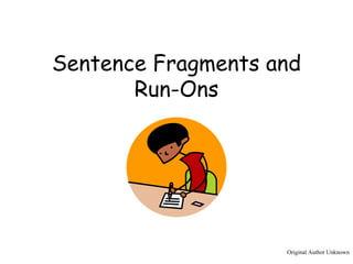 Sentence Fragments and Run-Ons Original Author Unknown 