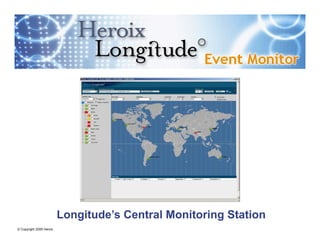 Longitude’s Central Monitoring Station
                                                               Heroix Longitude Event Monitor
© Copyright 2009 Heroix
 