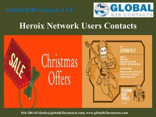 Heroix Network Users Contacts
Global B2B Contacts LLC
816-286-4114|info@globalb2bcontacts.com| www.globalb2bcontacts.com
 