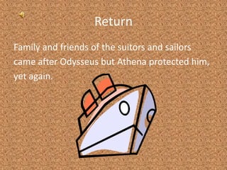 ReturnFamily and friends of the suitors and sailorscame after Odysseus but Athena protected him,yet again.