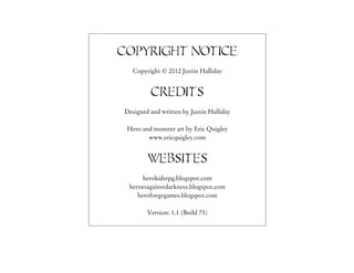 Copyright Notice
Copyright © 2012 Justin Halliday
Credits
Designed and written by Justin Halliday
Hero and monster art by ...