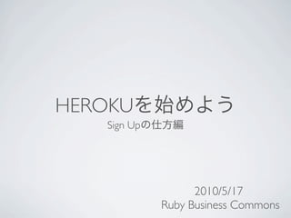 HEROKU
    Sign Up




                    2010/5/17
              Ruby Business Commons
 