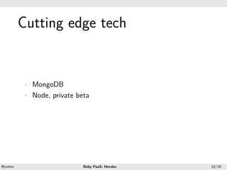 .




             Cutting edge tech
.




             • MongoDB
             • Node, private beta




    .                                          .
    @yinhm                     Ruby PaaS: Heroku   10/18
 