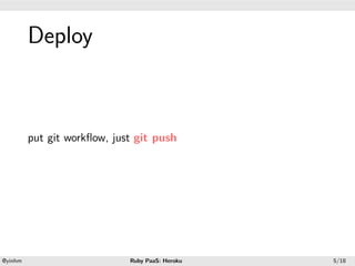 .




             Deploy
.




             put git workﬂow, just git push




    .                                            .
    @yinhm                       Ruby PaaS: Heroku   5/18
 