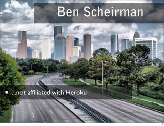 Ben Scheirman




• ...not afﬁliated with Heroku

                                   3
 