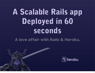 A Scalable Rails app
  Deployed in 60
      seconds




                       1
 
