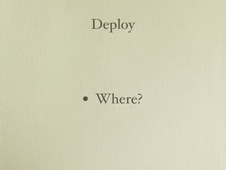Deploy




• Where?
 