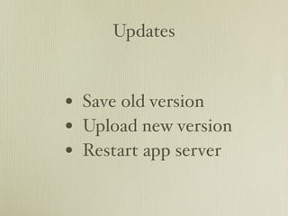 Updates



• Save old version
• Upload new version
• Restart app server
 
