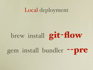 Local deployment



 brew install   git-ﬂow
gem install bundler   --pre
 