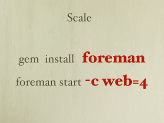 Scale


gem install  foreman
foreman start -c web=4
 