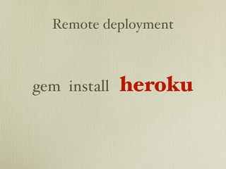 Remote deployment



gem install   heroku
 