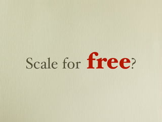 Scale for   free?
 
