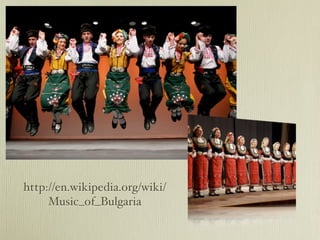 http://en.wikipedia.org/wiki/
     Music_of_Bulgaria
 