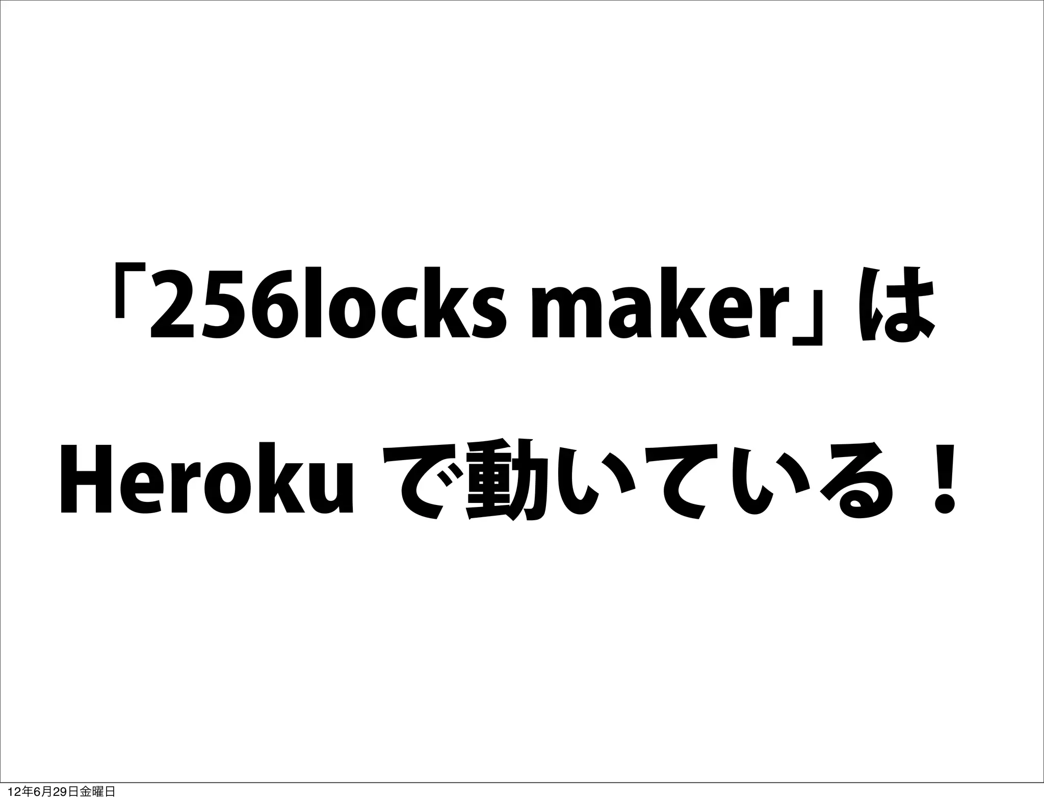 ｢256locks maker｣ は

    Heroku で動いている！


12年6月29日金曜日
 