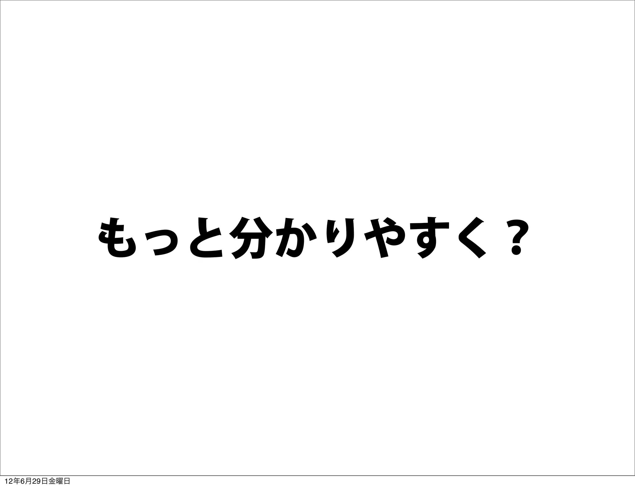 もっと分かりやすく？




12年6月29日金曜日
 