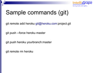 Sample commands (git)
add heroku remote to existing project
git remote add heroku git@heroku.com:project.git
push different project code on existing heroku app
git push --force heroku master
Deploy git 'yourbranch' instead of master
git push heroku yourbranch:master
Remove heroku remote from the project
git remote rm heroku
 