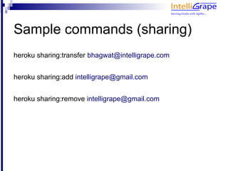 Sample commands (sharing)
Change owner of the heroku project
heroku sharing:transfer owner@xyz.com
Add collaborator
heroku sharing:add my_email@xyz.com
Remove collaborator
heroku sharing:remove my_email@xyz.com
 