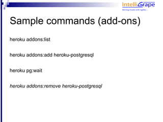 Sample commands (add-ons)
heroku addons:list


heroku addons:add heroku-postgresql


heroku pg:wait


heroku addons:remove heroku-postgresql
 