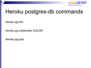 Heroku postgres-db commands
heroku pg:info


heroku pg:credentials COLOR


heroku pg:psql
 