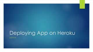 Deploying App on Heroku
AJIT N K
 