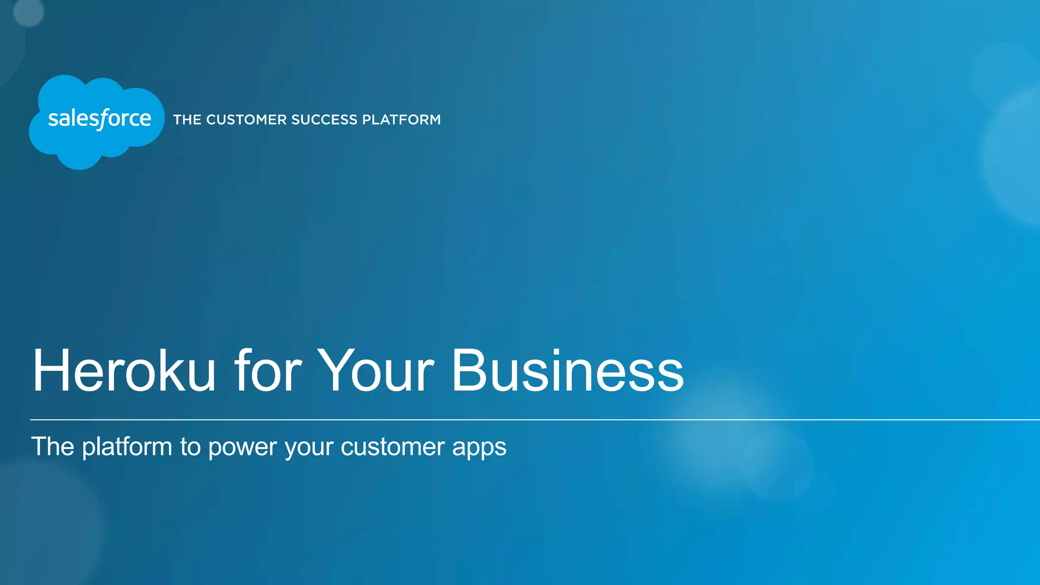 Heroku for Your Business 
The platform to power your customer apps 
 