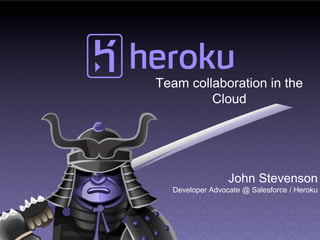 Team collaboration in the
         Cloud




                 John Stevenson
  Developer Advocate @ Salesforce / Heroku
 