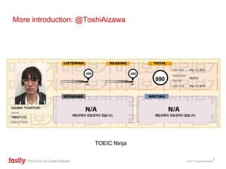 © 2017 All rights ReservedThe Future of Content Delivery
More introduction: @ToshiAizawa
TOEIC Ninja
3
TOEIC Ninja
 