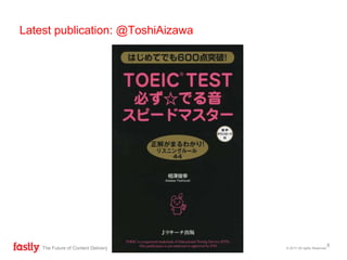 © 2017 All rights ReservedThe Future of Content Delivery
Latest publication: @ToshiAizawa
8
 