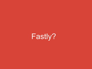 Fastly?
 