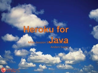 Heroku for Java Miles Session September 2011 Anders Sveen 