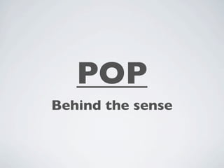 POP
Behind the sense
 