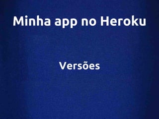 Minha app no Heroku


      Versões
 
