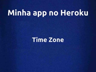 Minha app no Heroku


     Time Zone
 