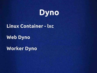 Dyno
Linux Container - lxc

Web Dyno

Worker Dyno
 