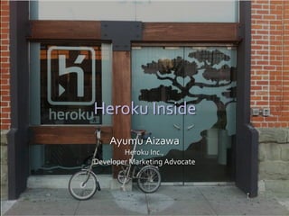 Heroku Inside
    Ayumu Aizawa
        Heroku Inc.,
Developer Marketing Advocate
 