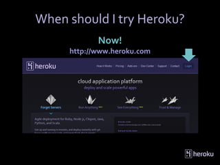 When should I try Heroku?
            Now!
     http://www.heroku.com
 